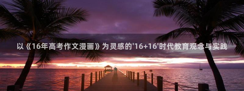 奇漫屋漫画app：以《16年高考作文漫画》为灵感的\'16+16\'时代教育观念与实践